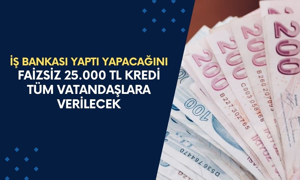 İş Bankası Kıyağını Tüm Vatandaşlara Yaptı! Faizsiz 25.000 TL Kredi Veriyor! İşCep İndiren Alıyor