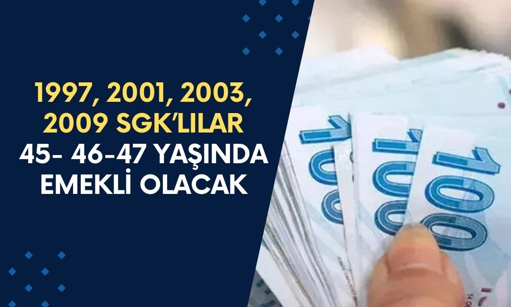 SGK girişi 1997, 2001, 2003, 2009 olan, 45- 46-47 yaşında EYT’siz emekli olacak!