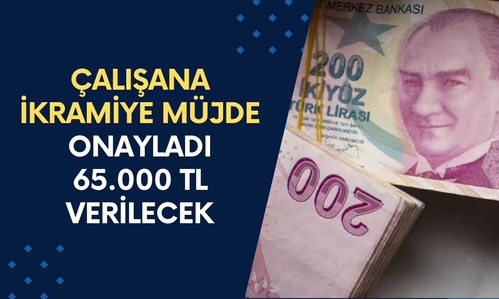 Çalışanlara İkramiye HEDİYESİ! Onay Çıktı: 65 Bin TL Yatacak