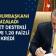 Cumhurbaşkanı İmzayı Attı! Devlet Destekli 0.99 ve 1.20 Faizli Kredi Başlıyor