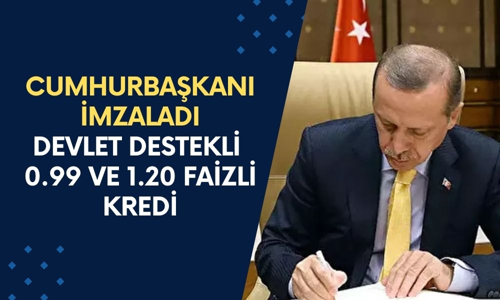 Cumhurbaşkanı İmzayı Attı! Devlet Destekli 0.99 ve 1.20 Faizli Kredi Başlıyor