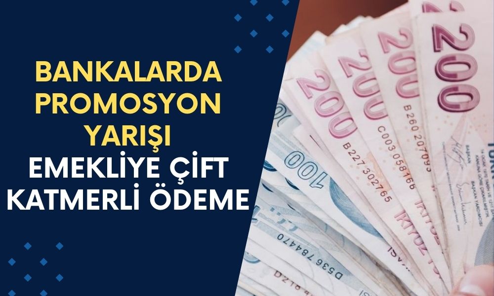 Bankalarda Promosyon Yarışı Alevlendi! Yeni Kampanyalar Açıklandı: Emekliye Çift Katmerli Ödeme