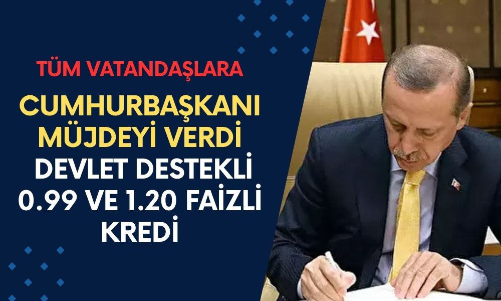 Cumhurbaşkanı Mührü Bastı! Tüm Vatandaşlara: Devlet Destekli 0.99 ve 1.20 Faizli Kredi Başlıyor