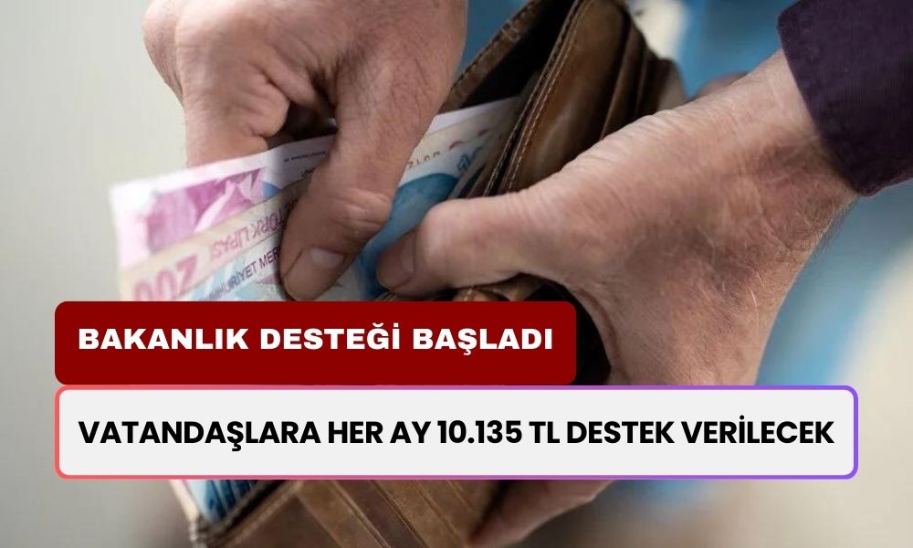 Bakanlık'tan Yeni Duyuru Geldi! Vatandaşlara Her Ay 10.135 TL Destek Verilecek