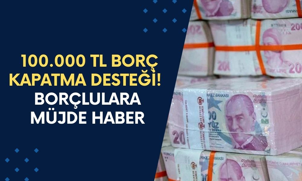 Borcu Çok Olana 100.000 TL Borç Kapatma Desteği! Devlet'ten Borçluları Sevindirecek Hamle