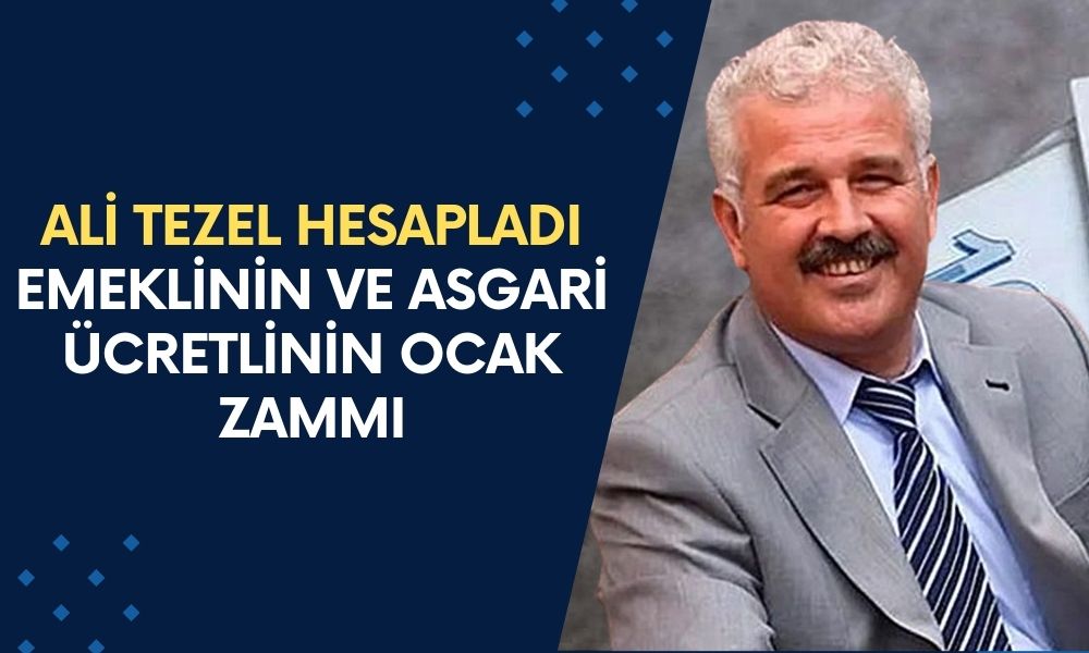 Ali Tezel Hesapladı! Emeklinin ve Asgari Ücretlinin Ocak Zammını Açıkladı