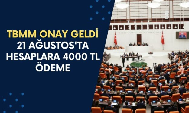 TBMM ONAY GELDİ! 21 Ağustos'ta Hesaplara 4000 TL Ödeme Olacak!