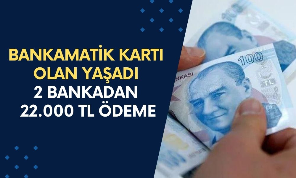 BANKAMATİK Kartı Olan Yaşadı! 2 Bankadan 22.000 TL Ödeme Hesaplarınıza Yatacak, ATM’den Çekilecek!