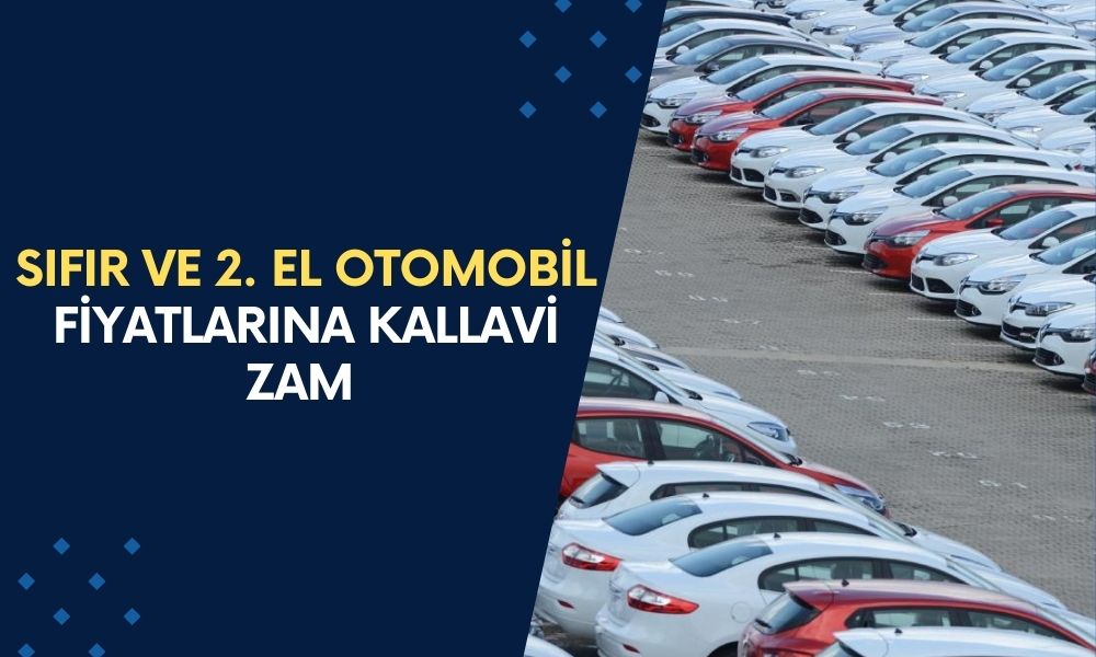 Sıfır ve 2. El Otomobil Fiyatlarına Kallavi Zam Yolda: İşte Nedeni