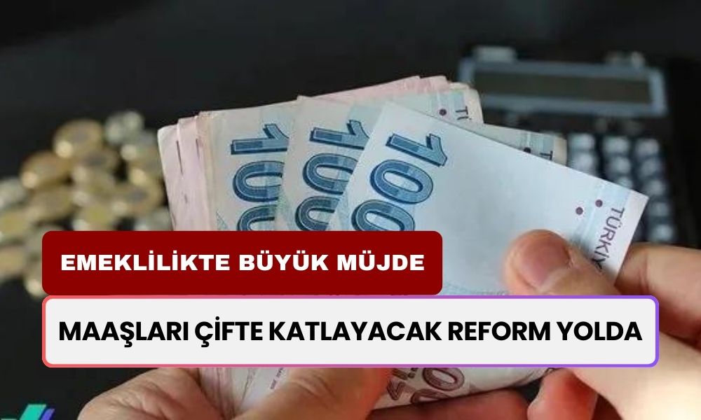 Emeklilikte Büyük Müjde! Maaşları Çifte Katlayacak Reform Yolda!