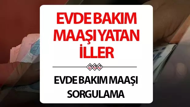 EVDE BAKIM MAAŞI YATAN İLLER 16 EYLÜL 2024: Evde bakım parası ne zaman yatacak, ödendi mi?