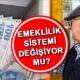 Emeklilik sistemi değişecek mi, nasıl olacak?