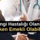 Hangi Hastalığı Olanlar Erken Emekli Olabilir? Bu hastalığı olanlar erken emekli olabilecek