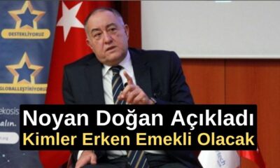 Gazeteci Noyan Doğan’dan Erken Emeklilik Açıklaması! Doğan Kimlerin Emekli Olacağını Açıkladı!