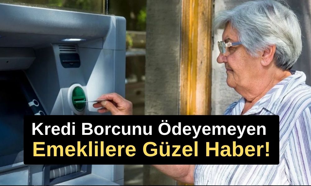 Kredi Borcunu Ödeyemeyen Emeklilere Güzel Haber!