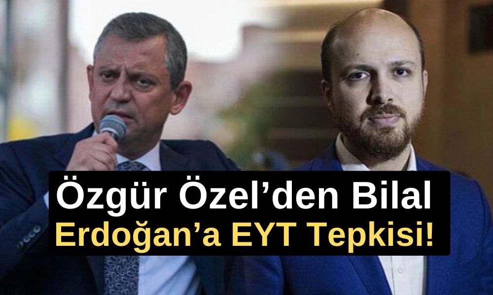 Özgür Özel’den Bilal Erdoğan’a EYT Tepkisi!