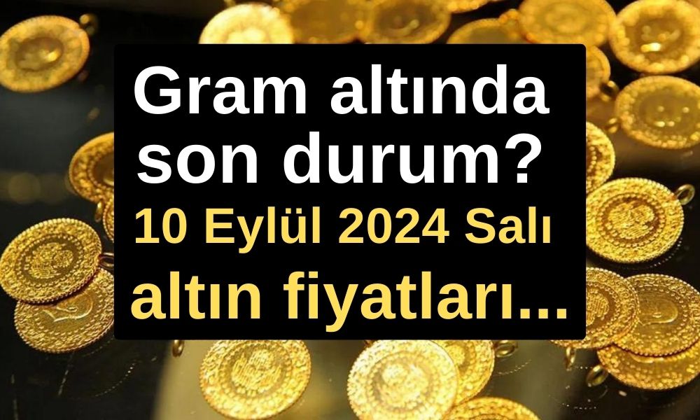 Gram altında son durum ne? 10 Eylül 2024 Salı altın fiyatları...