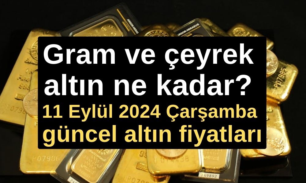 Gram ve çeyrek altın ne kadar oldu? 11 Eylül 2024 Çarşamba güncel altın fiyatları...