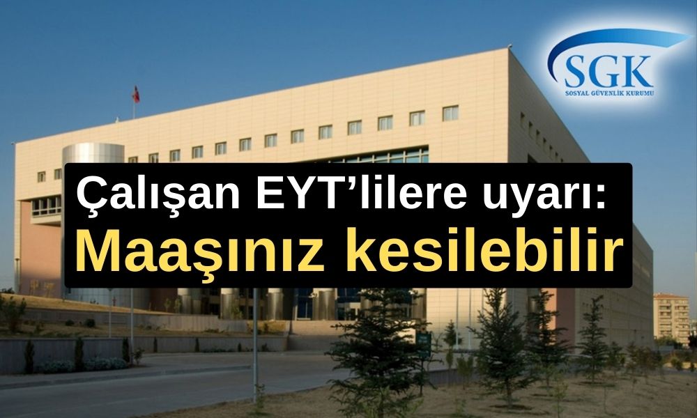 Çalışan EYT’lilere uyarı: Maaşınız kesilebilir