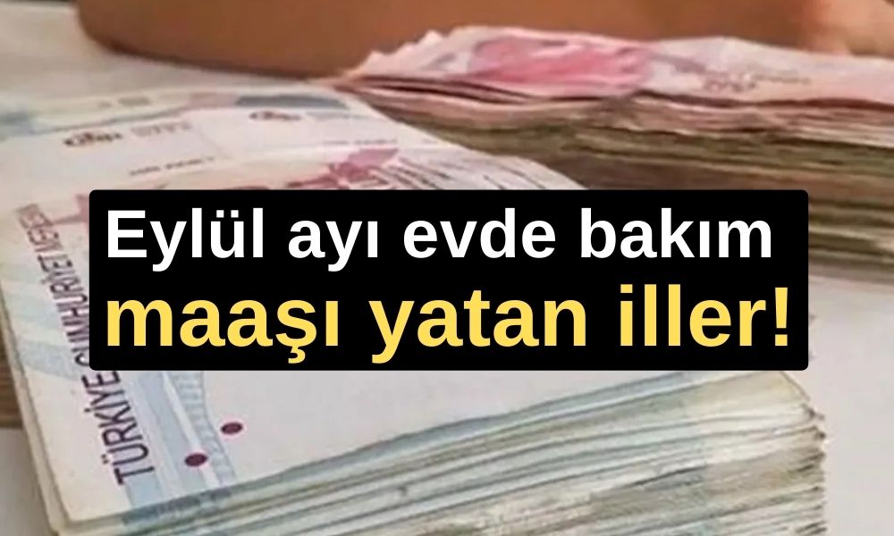 Eylül ayı evde bakım maaşı yatan iller! 16 Eylül evde bakım maaşı yattı mı?