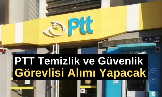 PTT Temizlik ve Güvenlik Görevlisi Alımı Yapacak