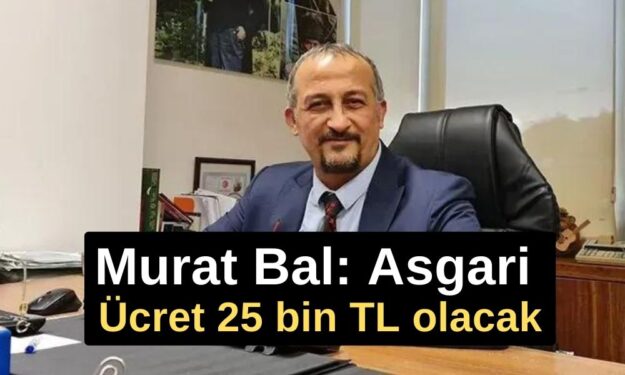 Murat Bal: Asgari Ücret 25 bin TL olacak