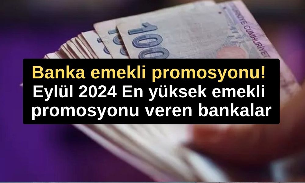 Banka emekli promosyonu! Eylül 2024 En yüksek emekli promosyonu veren bankalar