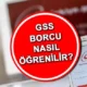 GSS borcu mesajı ne demek? Genel Sağlık Sigortası (GSS) prim borcu nasıl sorgulanır? (e-Devlet GSS borcu sorgulama)