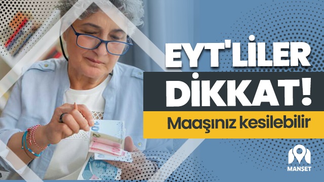 Çalışan EYT’liler dikkat! Maaşınız kesilebilir