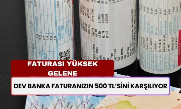 Faturası Yüksek Gelenlere Müjde! Dev Banka 500 TL'sini Karşılıyor