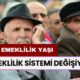 Emeklilik Sistemi Değişiyor! Emeklilik Yaşı Kaç Olacak? Resmi Açıklama Geldi