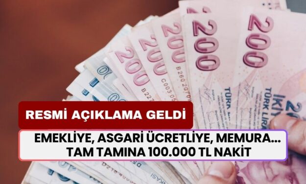 Emekliye, Asgari Ücretliye, Memura... Tam Tamına 100.000 TL Nakit Ödeme! Resmi Duyuru Geldi