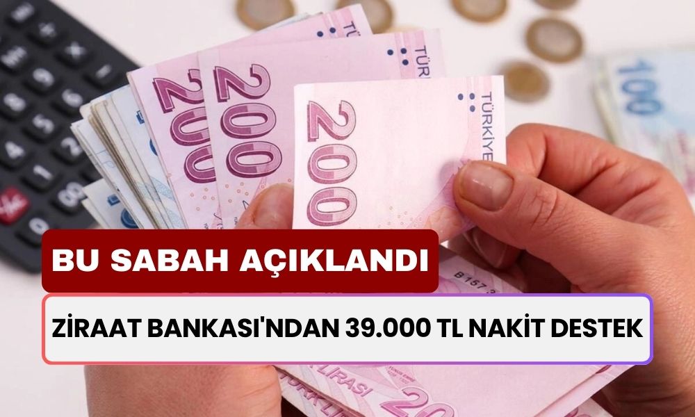 Bu Sabah Açıklandı! Ziraat Bankası'ndan 39.000 TL Nakit Destek: Paranızı Alabilirsiniz