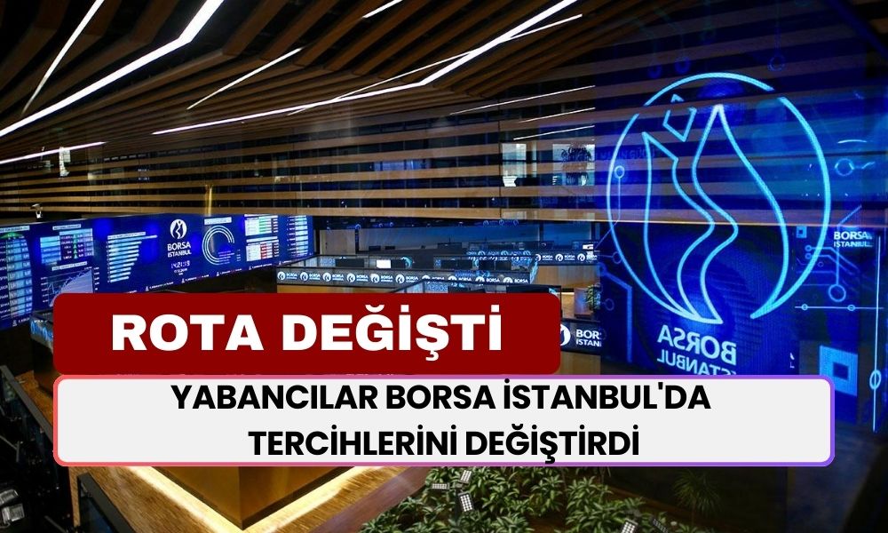 Yabancılar Borsa İstanbul'da Tercihlerini Değiştirdi