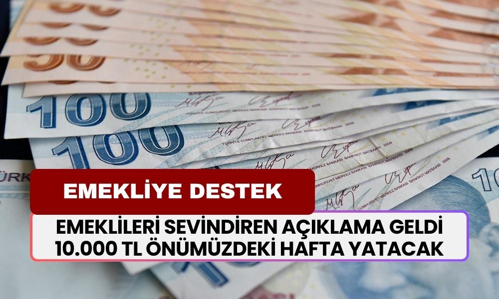 16 Milyon Emekliyi Heyecanlandıran Karar! Miktar 10.000 TL Olarak Açıkladı! Haftaya Yatıyor