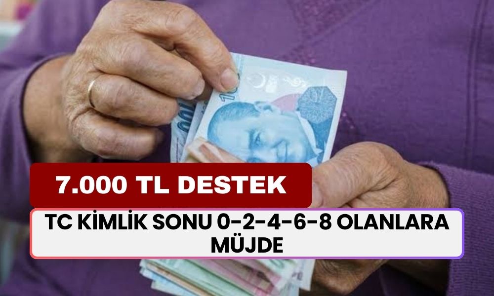 TC Kimlik Sonu 0-2-4-6-8 Olanlara Müjde! Emekli ve Çalışanlara 7000 TL Yatacak