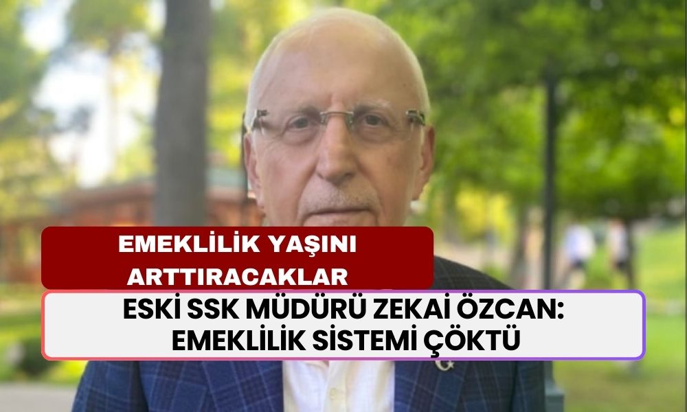 Eski SSK Müdürü Zekai Özcan: Emeklilik Sistemi Çöktü