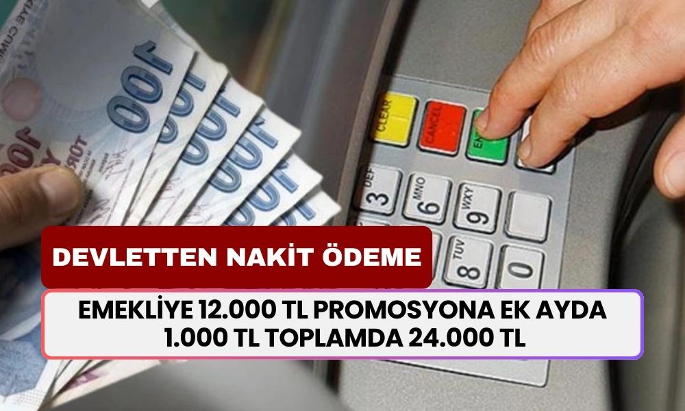 Emekliye özel devletten nakit ödeme! 12.000 TL promosyona ek ayda 1.000 TL toplamda 24.000 TL…