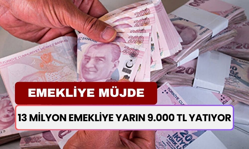 13 Milyon Emekli İçin Sevindirici Haber! Yarın Hesabınıza 9000 TL Yatacak