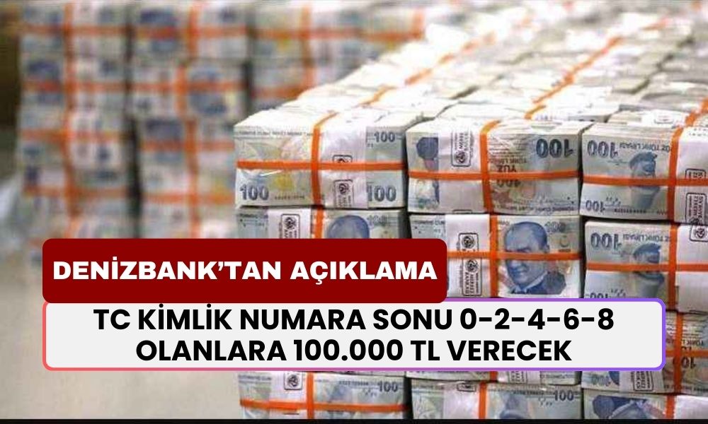 Denizbank, TC Kimlik Numara Sonu 0-2-4-6-8 Olanlara 100.000 TL Vereceğini Açıkladı