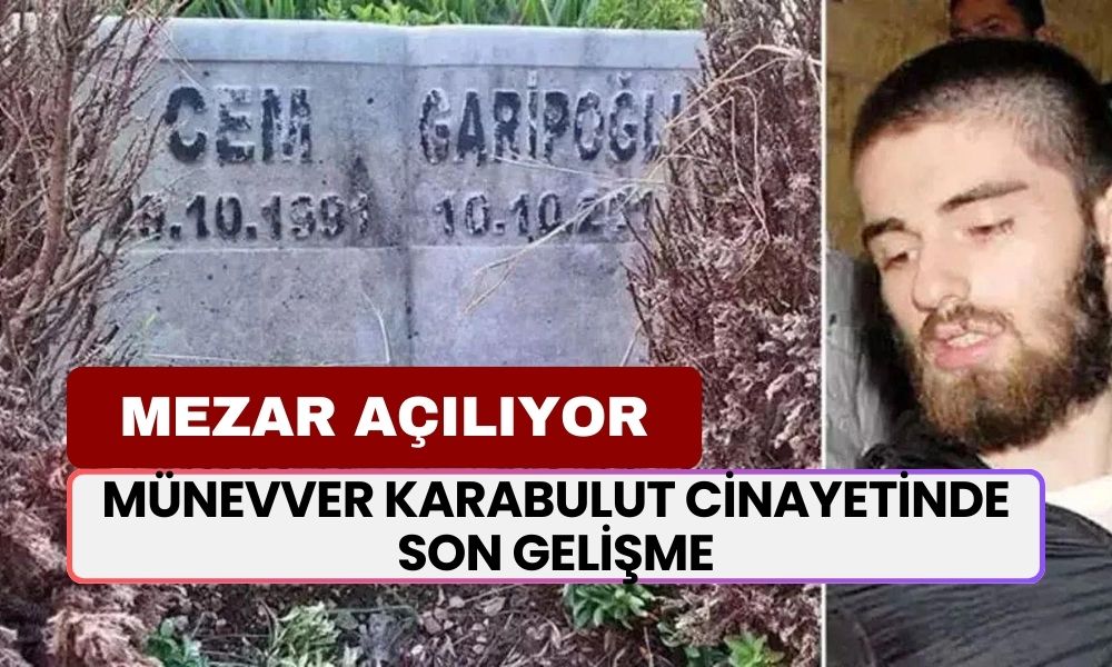 Münevver Karabulut Cinayetinde SON GELİŞME! Cem Garipoğlu'nun Mezarı Açılıyor… Kimlik Tespiti Yapılıyor