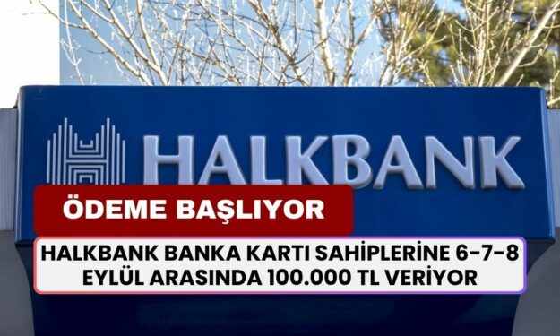 Halkbank Banka Kartı Sahiplerine 6-7-8 Eylül Arasında 100.000 TL Ödeme Yapmaya Başlayacak