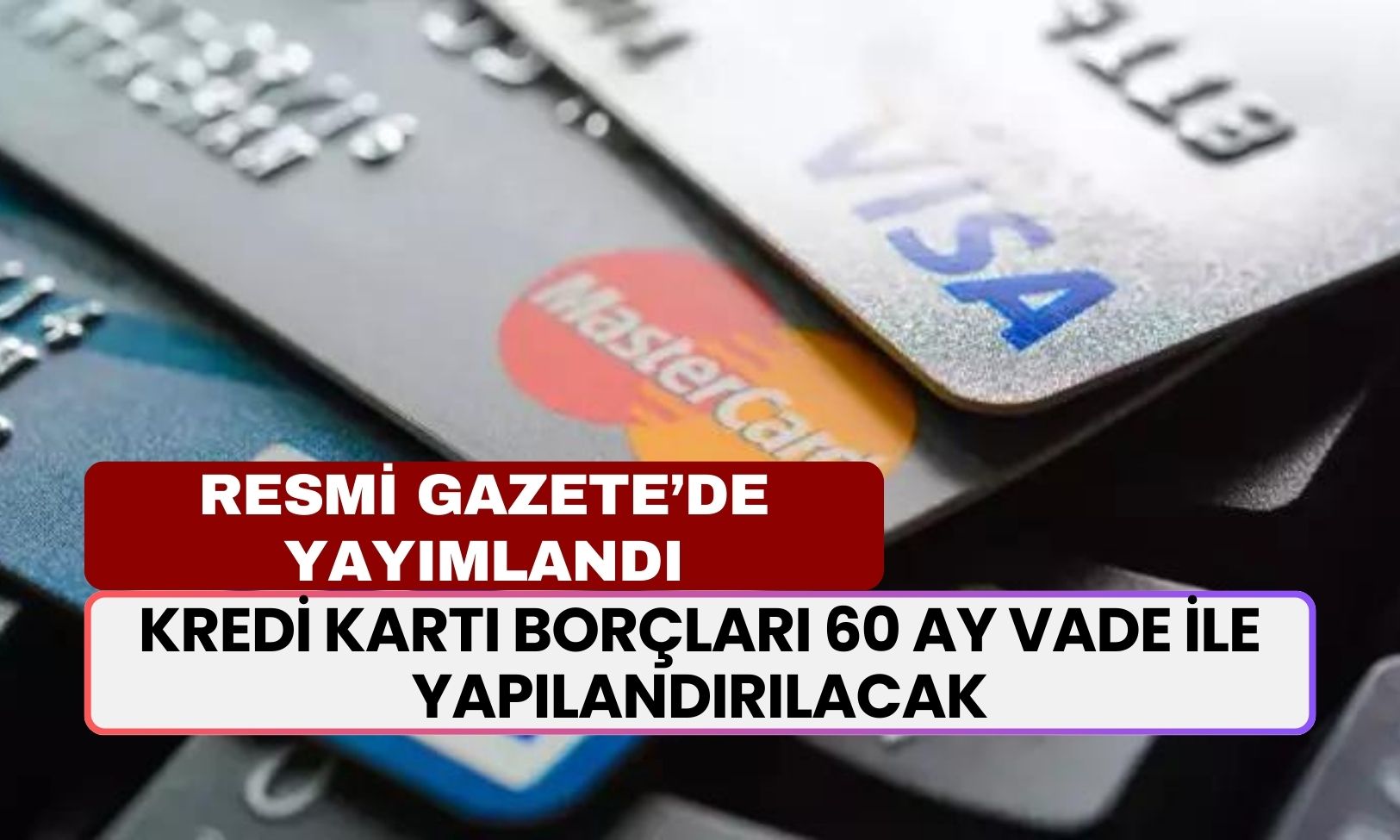 Kredi Kartı Borçları 60 Ay Vade İle Yapılandırılabilecek! Karar Resmi Gazete'den Çıktı