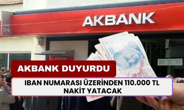 Akbank Açıklandı: Banka Kartı Olanlar, IBAN Numarası Üzerinden 110.000 TL Nakit Alacak