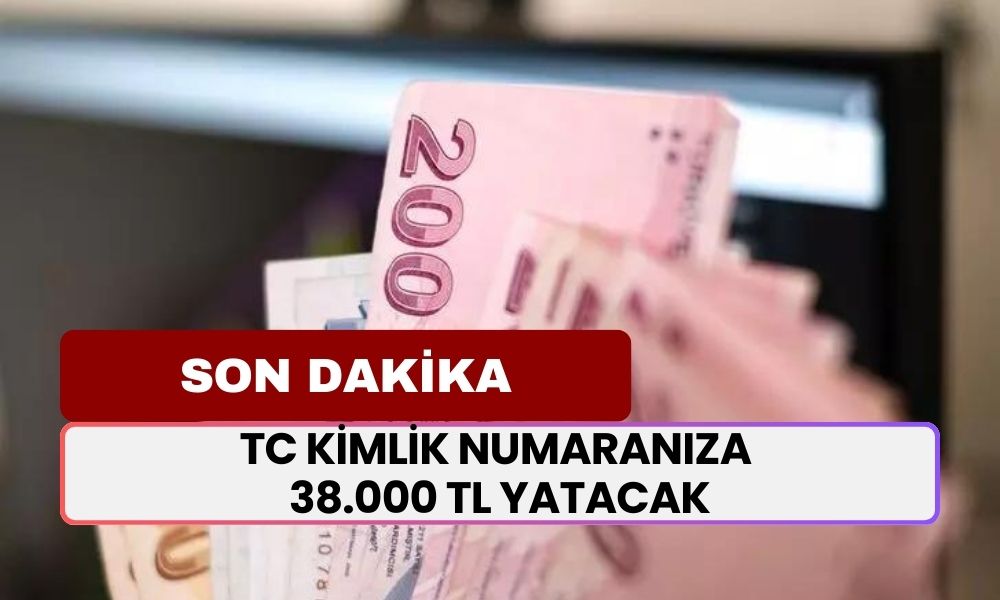 TC Kimlik Numaranıza 38.000 TL Yatacak