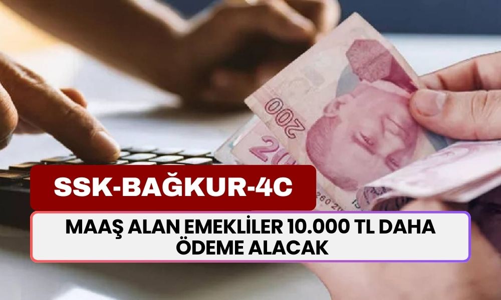 Emekliye Fıstıklı Ödeme! Maaş Alanlar 10.000 TL Daha Ödeme Alacak