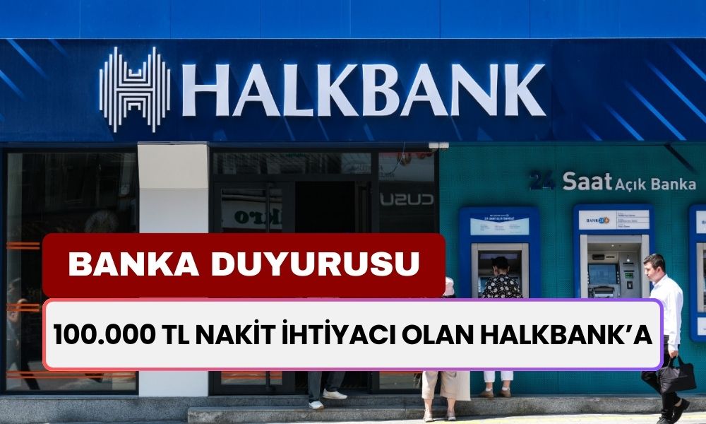 Son Şans... 100.000 TL Kredi Almak İsteyenlere Halkbank'tan HIZLI NAKİT PARA