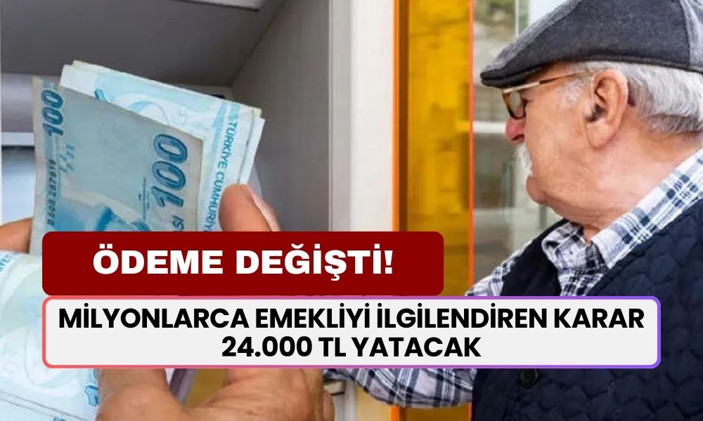 ÖDEME DEĞİŞTİ! Milyonlarca Emekliyi İlgilendiren Karar! Artık 24.000 TL Yatacak