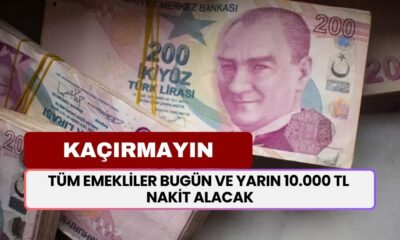 KAÇIRMAYIN! Tüm emekliler bugün ve yarın 10.000 TL nakit alacak