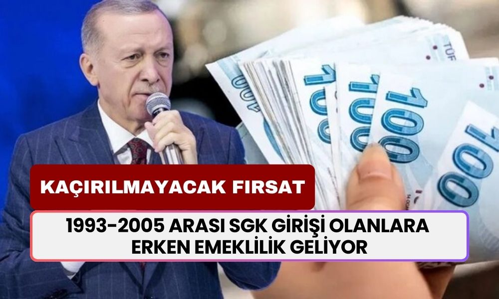 1993-2005 Arası SGK Girişi Olanlara Erken Emeklilik Altın Tepside Sunuluyor! Büyük Fırsat!